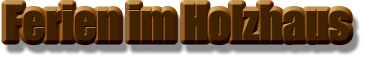 Ferien im Holzhaus